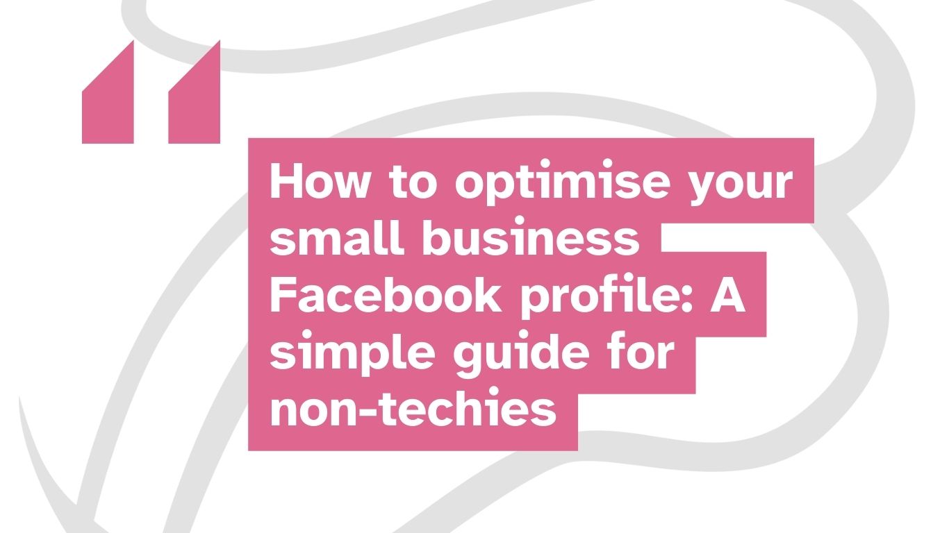 How to optimise your small business Facebook profile: A simple guide for non-techies